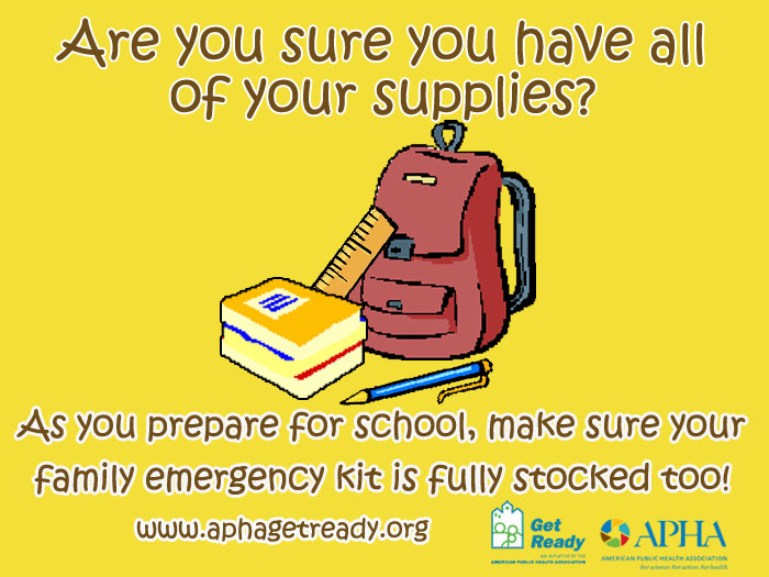 Backpack Are you sure you have all of your supplies? As you prepare for school, make sure your family emergency kit is fully stocked too!